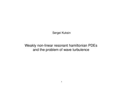 Sergei Kuksin  Weakly non-linear resonant hamiltonian PDEs and the problem of wave turbulence  1