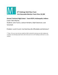 M3 Challenge Sixth Place Team First Honorable Mention Team Prize: $2,500 Arsenal Technical High School - Team #3374, Indianapolis, Indiana Coach: Mark Blachly Students: John Francis, Jackson Herbertz, Elijah Stevenson, J