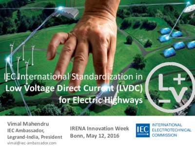 IEC International Standardization in Low Voltage Direct Current (LVDC) for Electric Highways Vimal Mahendru IEC Ambassador, Legrand-India, President