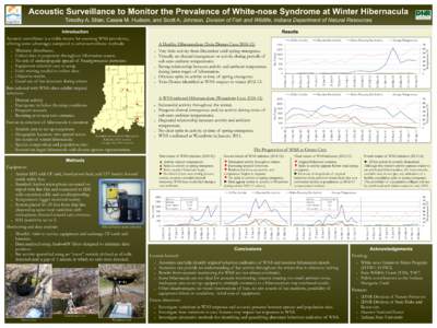 Acoustic Surveillance to Monitor the Prevalence of White-nose Syndrome at Winter Hibernacula Timothy A. Shier, Cassie M. Hudson, and Scott A. Johnson. Division of Fish and Wildlife, Indiana Department of Natural Resource