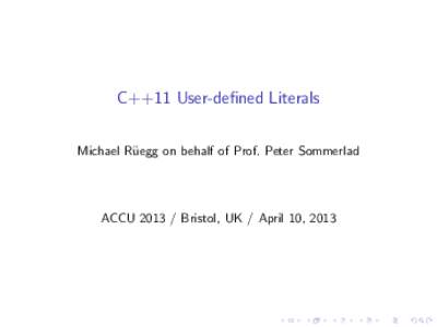 C++11 User-defined Literals Michael R¨ uegg on behalf of Prof. Peter Sommerlad ACCU[removed]Bristol, UK / April 10, 2013