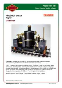 PRODUCT SHEET Regner Chaloner  Chaloner is modelled on the small but distinctive vertical boiler quarry locomotives