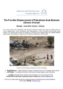 The Forcible Displacement of Palestinian Arab Bedouin citizens of Israel Monday 1 June 2015: 6.30 pm – 8.00 pm For over 60 years, the Palestinian Arab Bedouin citizens of Israel have faced an official policy of forced 