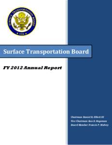Surface Transportation Board FY 2012 Annual Report Chairman Daniel R. Elliott III Vice Chairman Ann D. Begeman Board Member Francis P. Mulvey