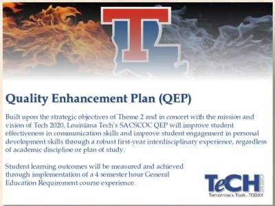Quality Enhancement Plan (QEP) Built upon the strategic objectives of Theme 2 and in concert with the mission and vision of Tech 2020, Louisiana Tech’s SACSCOC QEP will improve student effectiveness in communication sk