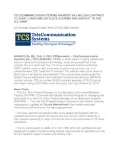 TELECOMMUNICATION SYSTEMS AWARDED $6.8 MILLION CONTRACT TO SUPPLY MARITIME SATELLITE SYSTEMS AND SUPPORT TO THE U.S. ARMY CS Contract Acquired under Army GTACS IDIQ Vehicle  ANNAPOLIS, Md., Feb. 5, 2014 /PRNewswire/ -- T