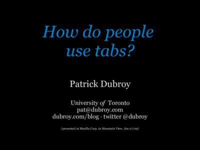 How do people use tabs? Patrick Dubroy University of Toronto [removed] dubroy.com/blog · twitter @dubroy