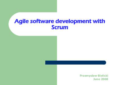 Agile software development with Scrum Przemysław Bielicki June 2008