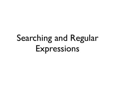 Searching and Regular Expressions Proteins • 20 amino acids • Interesting structures