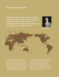 International Relationships  JASDEC engages in international activities to guide the rational development of a global settlement infrastructure. Research on overseas trends and information sharing are