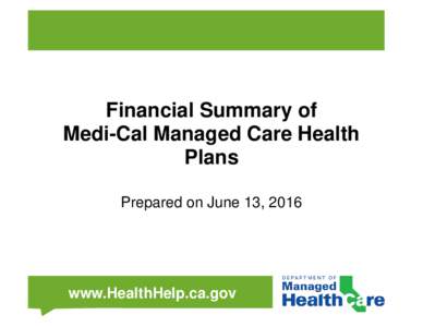 Financial Summary of Medi-Cal Managed Care Health Plans Prepared on June 13, 2016  www.HealthHelp.ca.gov