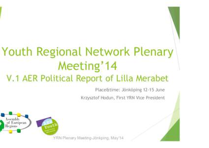 Youth Regional Network Plenary Meeting’14 V.1 AER Political Report of Lilla Merabet Place&time: JönköpingJune Krzysztof Hodun, First YRN Vice President