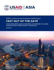 USAID Low Emissions Asian Development (LEAD) Program  FAST OUT OF THE GATE HOW DEVELOPING ASIAN COUNTRIES CAN PREPARE TO ACCESS INTERNATIONAL GREEN GROWTH FINANCING Volume II