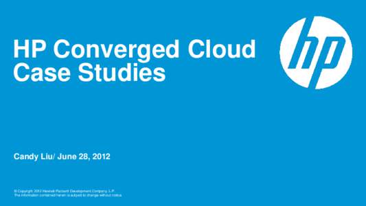 HP Converged Cloud Case Studies Candy Liu/ June 28, 2012  © Copyright 2012 Hewlett-Packard Development Company, L.P.