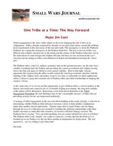 SMALL WARS JOURNAL smallwarsjournal.com One Tribe at a Time: The Way Forward Major Jim Gant Tribal engagement is the most viable option we have for changing the tide of the war in