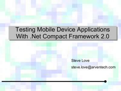 Testing Mobile Device Applications With .Net Compact Framework 2.0 Steve Love 