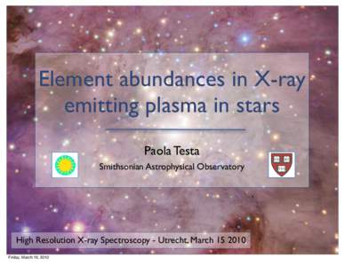 Element abundances in X-ray emitting plasma in stars Paola Testa Smithsonian Astrophysical Observatory  High Resolution X-ray Spectroscopy - Utrecht, March