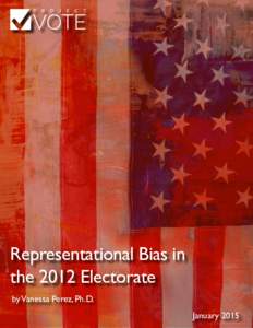 Representational Bias in the 2012 Electorate by Vanessa Perez, Ph.D. January 2015  Table of Contents