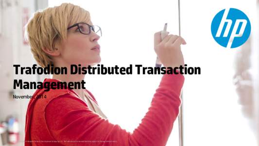 Trafodion Distributed Transaction Management November, 2014 © Copyright 2014 Hewlett-Packard Development Company, L.P. The information contained herein is subject to change without notice.