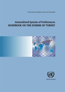 UNITED NATIONS CONFERENCE ON TRADE AND DEVELOMENT  Generalized System of Preferences HANDBOOK ON THE SCHEME OF TURKEY  UNITED NATIONS