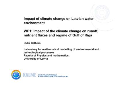 Impact of climate change on Latvian water environment WP1: Impact of the climate change on runoff, nutrient fluxes and regime of Gulf of Riga Uldis Bethers Laboratory for mathematical modelling of environmental and