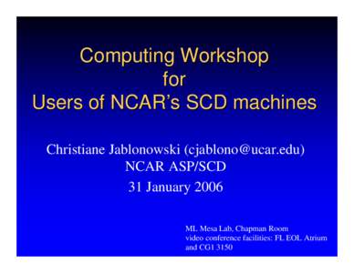 Computing Workshop for Users of NCAR’s SCD machines Christiane Jablonowski () NCAR ASP/SCD 31 January 2006