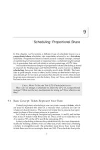 9 Scheduling: Proportional Share In this chapter, we’ll examine a different type of scheduler known as a proportional-share scheduler, also sometimes referred to as a fair-share scheduler. Proportional-share is based a