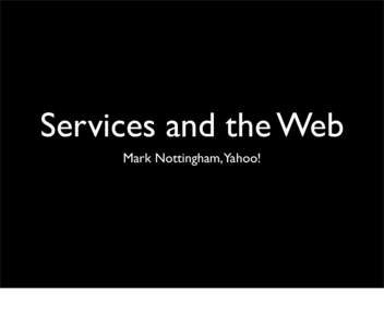 Services and the Web Mark Nottingham,Yahoo! Services Good  Services are very big at Yahoo; there seems to be broad buy-in that the benefits - loose