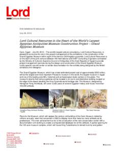 FOR IMMEDIATE RELEASE July 28, 2010 Lord Cultural Resources in the Heart of the World’s Largest Egyptian Antiquities Museum Construction Project – Grand Egyptian Museum