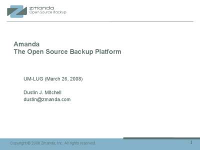 Amanda The Open Source Backup Platform UM-LUG (March 26, 2008) Dustin J. Mitchell 