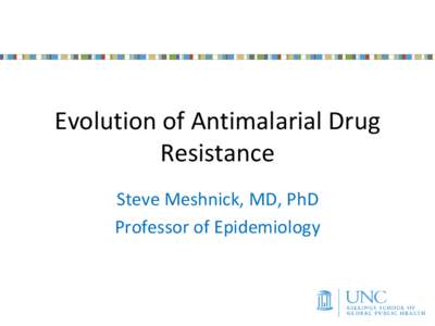 Evolution of Antimalarial Drug Resistance Steve Meshnick, MD, PhD Professor of Epidemiology  Outline