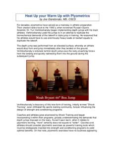 Heat Up your Warm Up with Plyometrics by Joe Giandonato, MS, CSCS For decades, plyometrics have served as a mainstay in athletic preparation. Their creation dates back to the 1950’s, when renowned Russian Sports Scient