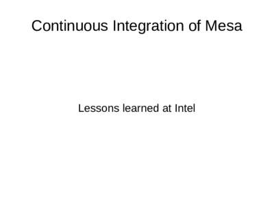 Continuous Integration of Mesa  Lessons learned at Intel Defining Continuous Integration Martin Fowler: “Continuous Integration is a