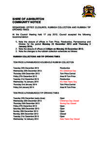SHIRE OF ASHBURTON COMMUNITY NOTICE REGARDING: OFFICE CLOSURES, RUBBISH COLLECTION AND RUBBISH TIP OPENING TIMES At the Council Meeting held 17 July 2013, Council accepted the following recommendation: