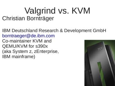 Valgrind vs. KVM  Christian Bornträger IBM Deutschland Research & Development GmbH 