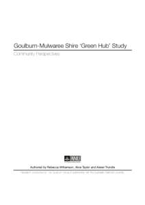 Goulburn-Mulwaree Shire ‘Green Hub’ Study Community Perspectives Authored by Rebecca Williamson, Alice Taylor and Alexei Trundle Research conducted for The Goulburn Group in partnership with the Australian National U