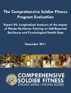The Comprehensive Soldier Fitness Program Evaluation Report #3: Longitudinal Analysis of the Impact of Master Resilience Training on Self-Reported Resilience and Psychological Health Data December 2011