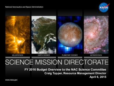 FY 2016 Budget Overview to the NAC Science Committee Craig Tupper, Resource Management Director April 6, 2015 Science @ NASA executes: 97 missions