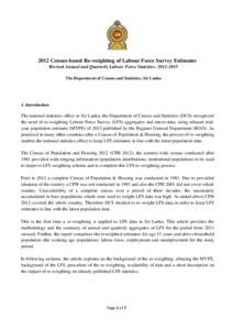 2012 Census-based Re-weighting of Labour Force Survey Estimates Revised Annual and Quarterly Labour Force Statistics: The Department of Census and Statistics, Sri Lanka 1. Introduction