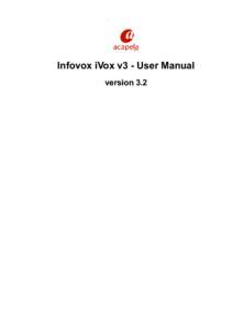 Infovox iVox v3 - User Manual version 3.2 Infovox iVox v3 - User Manual: version 3.2 Published 24 April 2013 Copyright © [removed]Acapela Group.