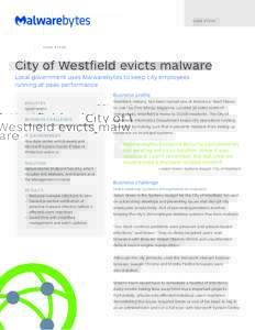 C A S E S T U DY  City of Westfield evicts malware Local government uses Malwarebytes to keep city employees running at peak performance Business profile