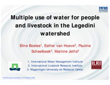 Multiple use of water for people and livestock in the Legedini watershed Eline Boelee1, Esther van Hoeve2, Pauline Scheelbeek3, Martine Jeths3 1. International Water Management Institute