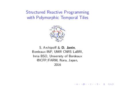 Structured Reactive Programming with Polymorphic Temporal Tiles S. Archipoff & D. Janin, Bordeaux INP, UMR CNRS LaBRI, Inria BSO, University of Bordeaux