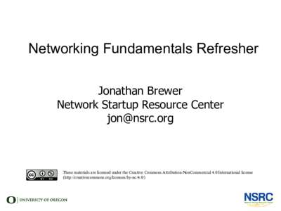 Networking Fundamentals Refresher Jonathan Brewer Network Startup Resource Center   These materials are licensed under the Creative Commons Attribution-NonCommercial 4.0 International license