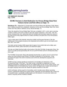 FOR IMMEDIATE RELEASE Aug. 4, 2016 DCNR, Partners to Hold Dedication for Kinzua Bridge State Park Visitors Center and Park Office on Sept. 15 Harrisburg, PA – Department of Conservation and Natural Resources Secretary 