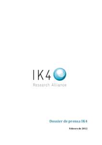 Dossier de prensa IK4 Febrero de 2012 IK4, una Alianza tecnológica dirigida a generar valor en el tejido industrial  Surge en 2005 para dar un salto cualitativo en el esfuerzo en