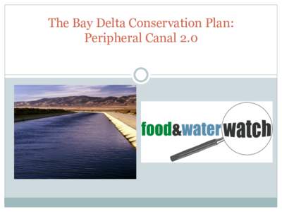 The Bay Delta Conservation Plan: Peripheral Canal 2.0 Peripheral Canal Defeated in 1982  Pumps at Tracy