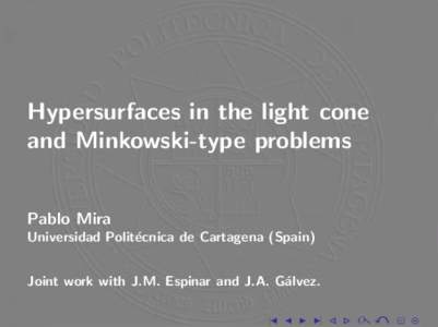 Hypersurfaces in the light cone and Minkowski-type problems Pablo Mira Universidad Polit´ ecnica de Cartagena (Spain) Joint work with J.M. Espinar and J.A. G´