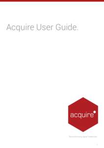Contents  Acquire User Guide. Revolutionising digital interaction.