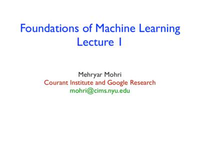 Foundations of Machine Learning Lecture 1 Mehryar Mohri Courant Institute and Google Research